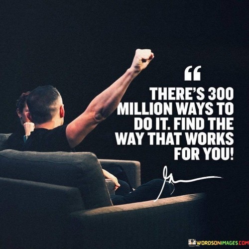 There's 300 Million Ways To Do It Find The Way Quotes