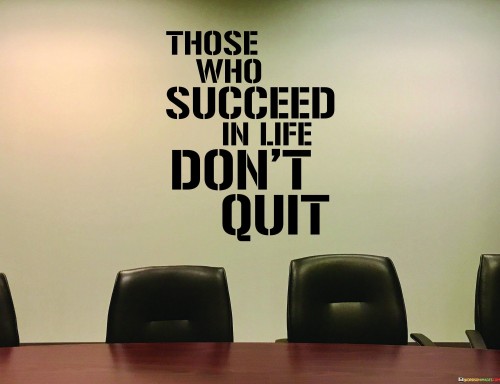 The statement "Those Who Succeed in Life Don't Quit" emphasizes the importance of perseverance and resilience in achieving success.

The statement reflects the idea that individuals who ultimately achieve their goals are those who persist through challenges and setbacks. It implies that giving up is not an option for those who are committed to realizing their aspirations.

In essence, the statement promotes a mindset of determination and unwavering commitment. It encourages individuals to push through difficulties and maintain their focus on their objectives, understanding that success often requires facing adversity with tenacity. By embodying this principle, individuals increase their chances of overcoming obstacles and ultimately reaching their desired level of achievement.