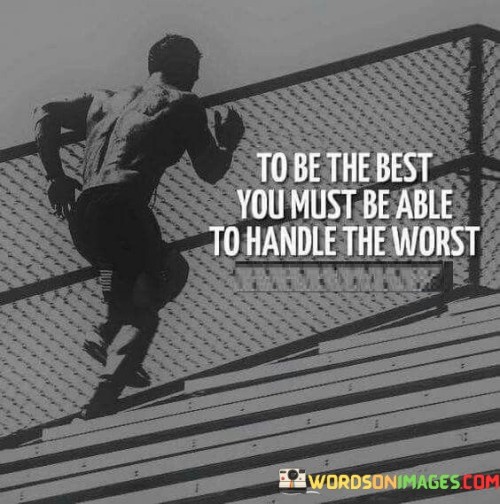 To Be The Best You Must Be Able To Handle The Worst Quotes