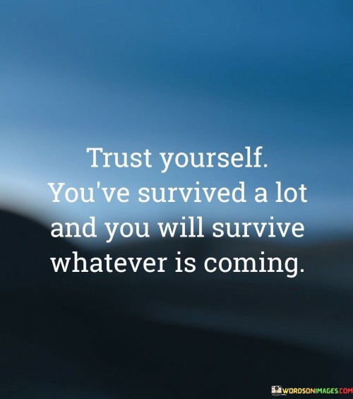 Trust-Yourself-Youve-Survived-A-Lot-And-You-Will-Survive-Quotes.jpeg