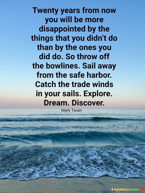 Twenty-Years-From-Now-You-Will-Be-More-Disappointed-By-The-Things-That-You-Didnt-Do-Than-By-The-Ones-Quotes.jpeg