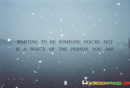 Wanting-To-Be-Someone-Youre-Not-Is-A-Waste-Quotes.jpeg