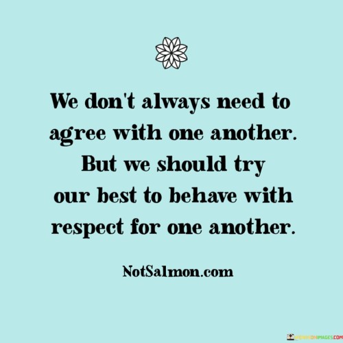 We Don't Always Need To Agree With One Another Quotes