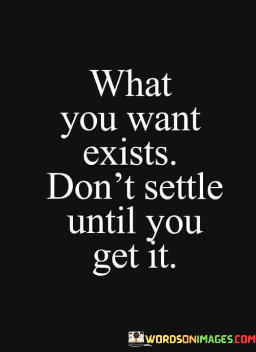 What-You-Want-Exists-Dont-Settle-Until-You-Get-It-Quotes.jpeg
