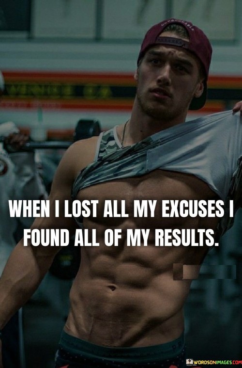 When I Lost All My Excuses I Found All Of My Results Quotes