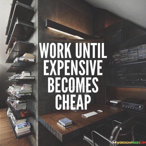 Work-Until-Expensive-Becomes-Cheap-Quotes.jpeg