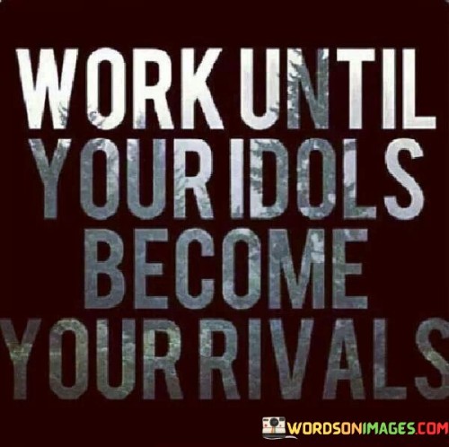 The initial paragraph highlights the concept of relentless dedication. "Work Until Your Idols Become Your Rivals" conveys the idea of striving for excellence until you reach a level where those you once looked up to become your competitors. This suggests consistent effort and growth that elevate you to a comparable status.

Moving to the second paragraph, the quote's essence becomes clearer. It underscores the transformative power of hard work and perseverance. As you continuously invest in your skills and pursuits, you can progress to a point where you're no longer simply admiring others but actively competing with them due to your own advancements.

The final paragraph encapsulates the quote's motivational aspect. It encourages individuals to not merely idolize but to aspire to surpass their role models through dedication. The quote implies that with unwavering commitment, you can elevate yourself to a level where you're on par with, or even outshine, those who inspired you initially. It's a testament to the potential for growth through persistent endeavor.