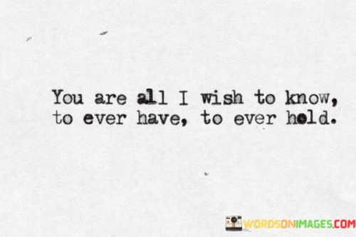 You-Are-All-I-Wish-To-Know-To-Ever-Have-To-Ever-Hold-Quotes.jpeg