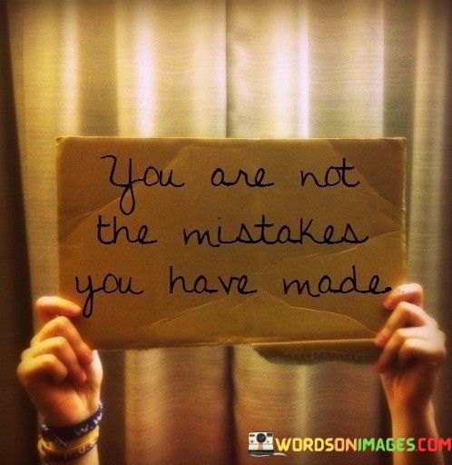 You-Are-Not-The-Mistakes-You-Have-Made-Quotes.jpeg