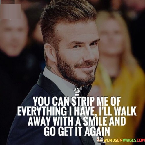 You Can Strip Me Of Everything I Have I'll Walk Quotes