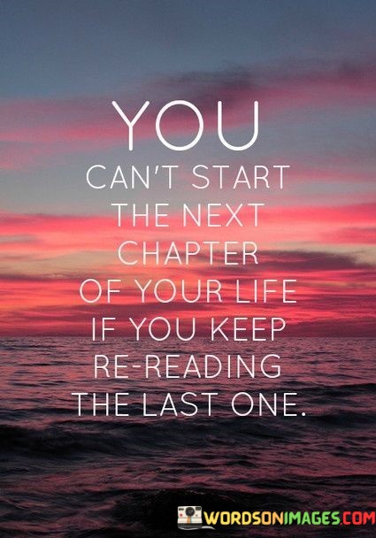 You-Cant-Start-The-Next-Chapter-Of-Your-Life-If-You-Keep-Quotes.jpeg