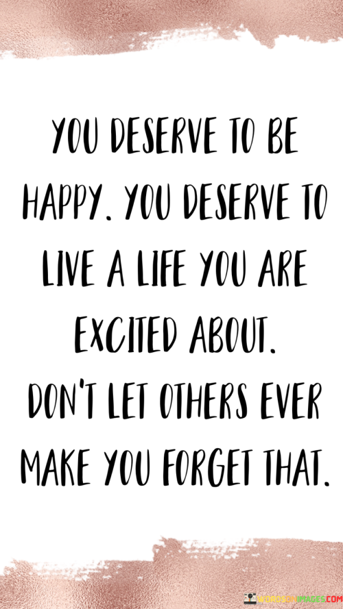 You-Deserve-To-Be-Happy-You-Deserve-To-Live-A-Life-Quotes.png