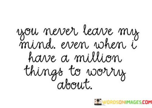 You-Never-Leave-My-Mind-Even-When-I-Have-Million-Things-Quotes.jpeg