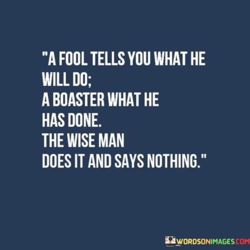 A Fool Tells You What He Will Do A Boaster What Quotes