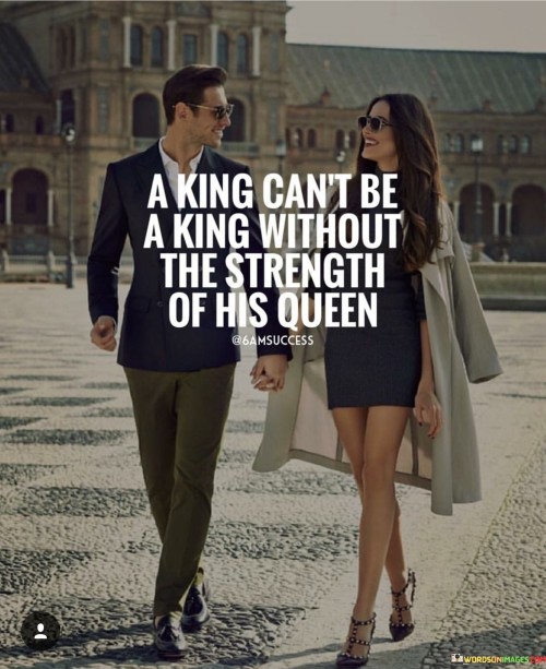 A King Can't Be A King Without The Strength Of His Queen Quotes