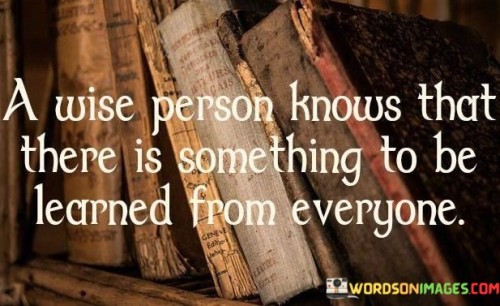 A-Wise-Person-Knows-That-There-Is-Something-To-Be-Learned-Quotes.jpeg