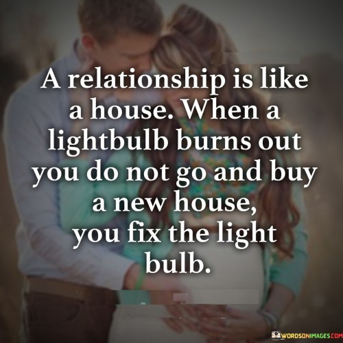 A relationship is like a house when a lightbulb burns