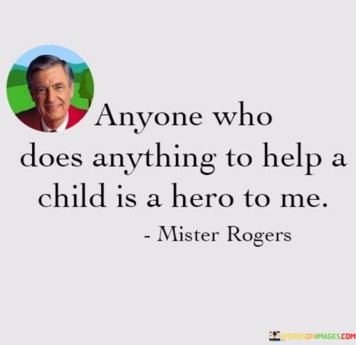 Anyone Who Does Anything To Help A Child Is A Hero Quotes