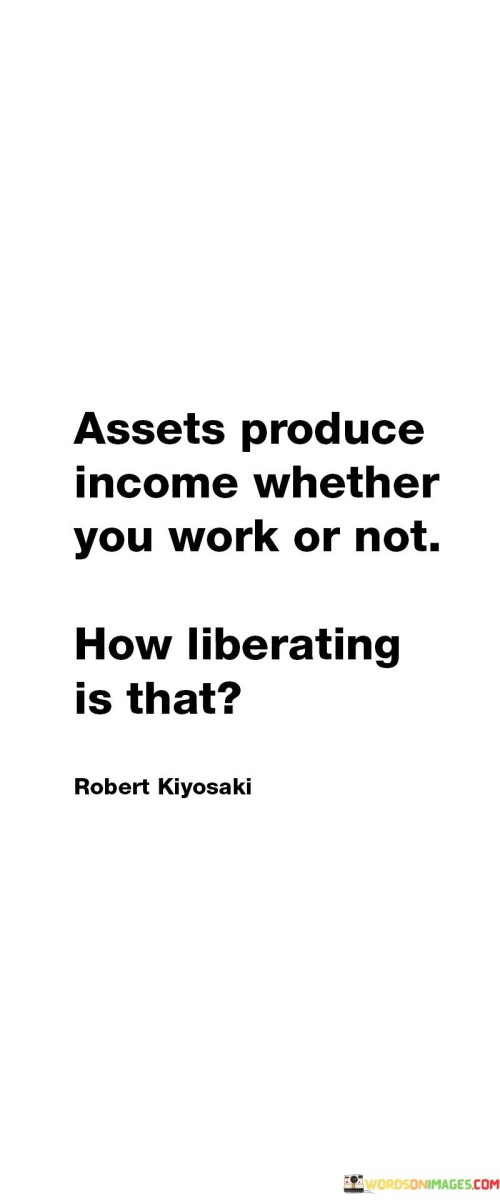 Assets Produce Income Whether You Work Or Not Quotes
