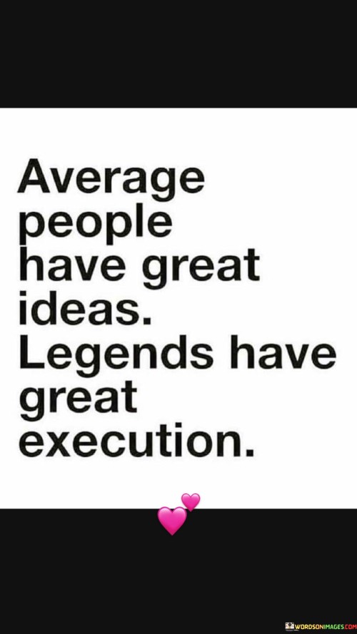 Average-People-Have-Great-Ideas-Legends-Have-Great-Execution-Quotes.jpeg