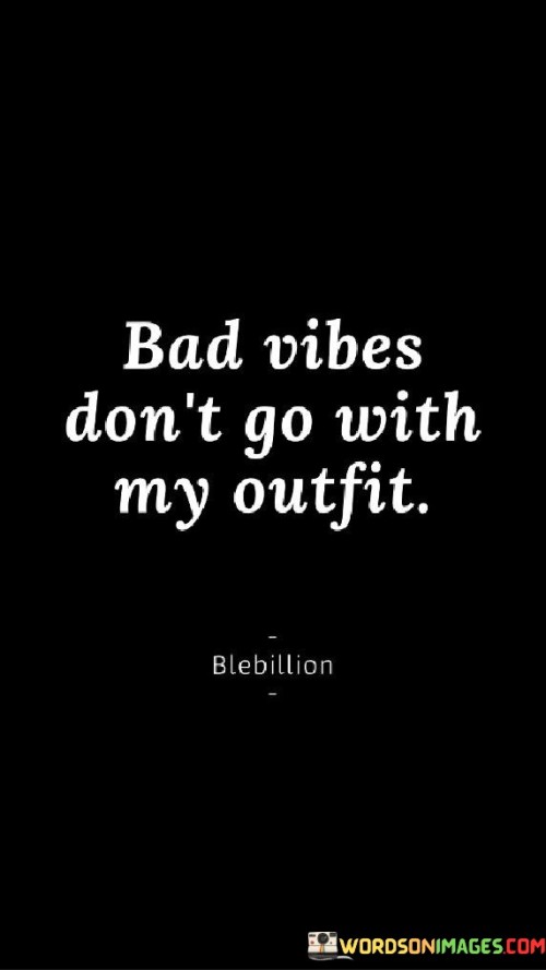 Bad Vibes Don't Go With My Outfit Quotes