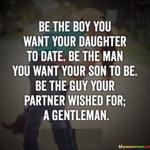 Be The Boy You Want Your Daughter To Date Quotes