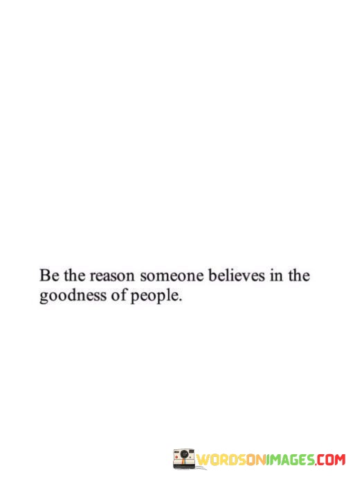 Be-The-Reason-Someone-Believes-In-The-Goodness-Of-People-Quotes.jpeg