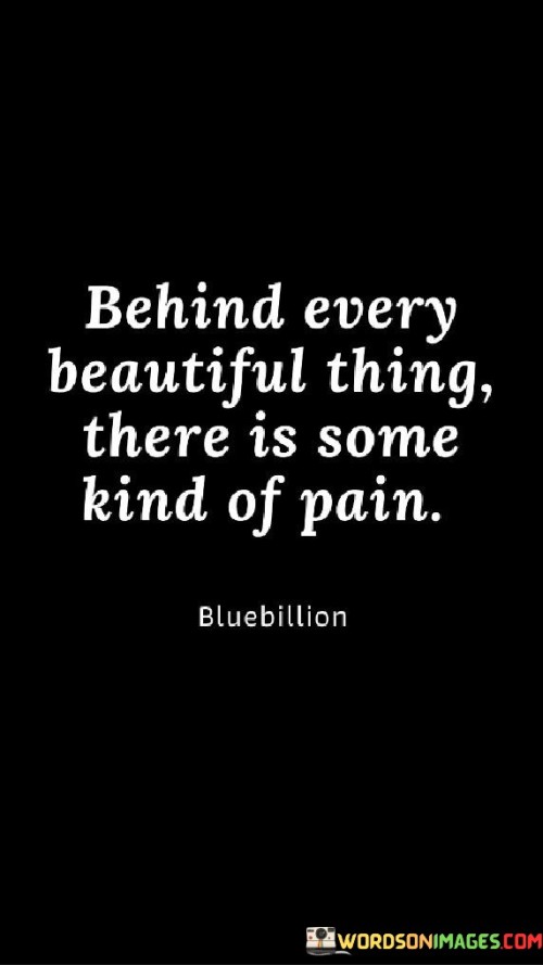 Behind Every Beautiful Thing There Is Some Kind Of Pain Quotes