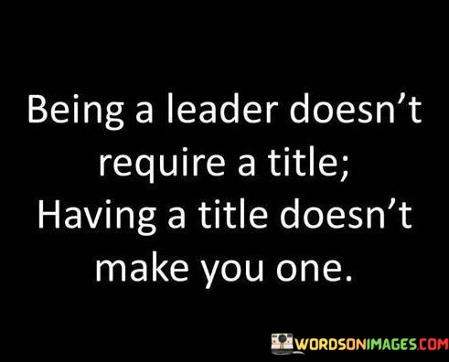 Being-A-Leader-Doesnt-Require-A-Title-Having-A-Title-Doesnt-Quotes.jpeg