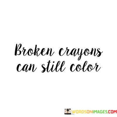 Broken-Crayons-Can-Still-Color-Quotes.jpeg