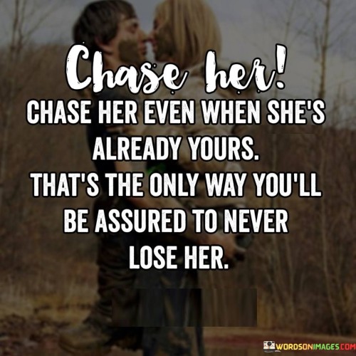 Chase Her Even When She's Already Yours That's Quotes