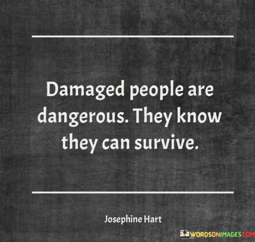 Damaged-People-Are-Dangerous-They-Know-They-Can-Survive-Quotes.jpeg