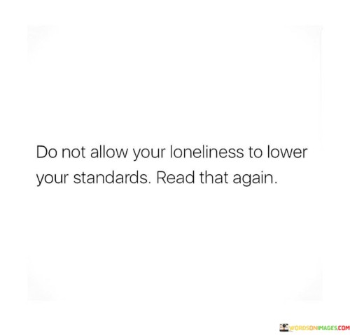 Do-Not-Allow-Your-Loneliness-To-Lower-Your-Standards-Quotes.jpeg