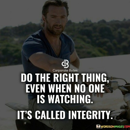 Do The Right Thing Even When No One Is Watching It's Called Quotes