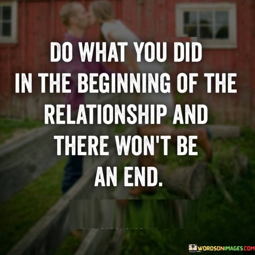 Do what you did in the beginning of the relationship