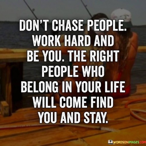 Dont-Chase-Peole-Work-Hard-Be-You-The-Right-People-Quotes.jpeg