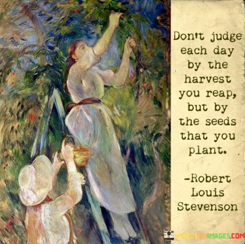 Dont-Judge-Each-Day-By-The-Harvest-You-Reap-But-By-Quotes.jpeg