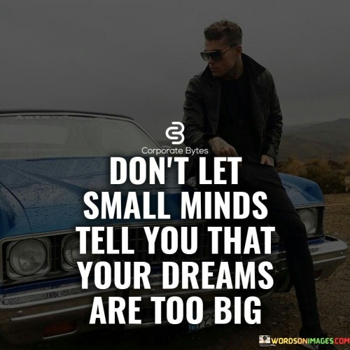 Don't Let Small Minds Tell You That Your Dreams Are Too Big Quotes