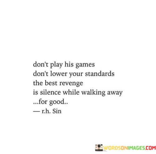 Don't Play His Games Don't Lower Your Standards Quotes