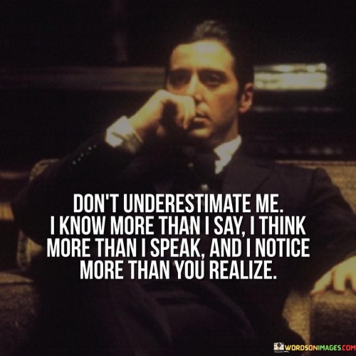 Dont-Underestimate-Me-I-Know-More-Than-I-Say-I-Think-More-Quotes.jpeg