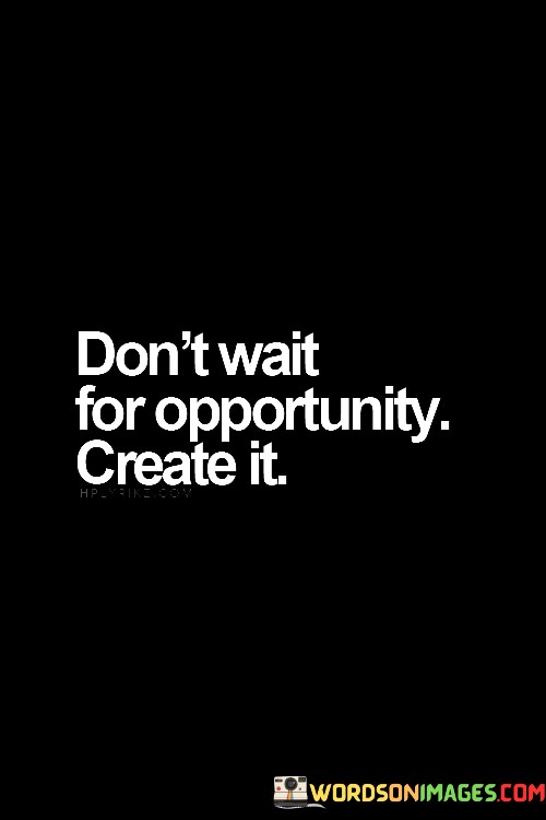 Dont-Wait-For-Opportunity-Create-It-Quotes.jpeg