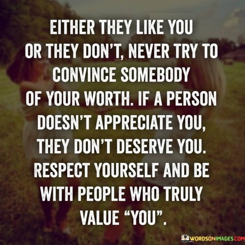 Either-They-Like-You-Or-They-Dont-Never-Try-To-Convince-Quotes.jpeg