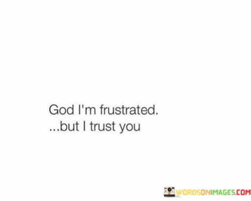 God I'm Frustrated But I Trust You Quotes