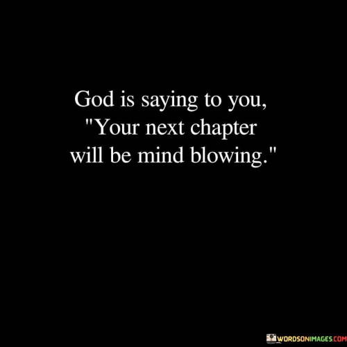 God-Is-Saying-To-You-Your-Next-Chapter-Will-Be-Mind-Quotes.jpeg