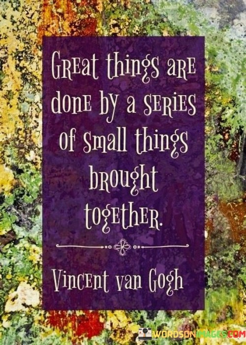 Great-Things-Are-Done-By-A-Series-Of-Small-Things-Brought-Quotes.jpeg