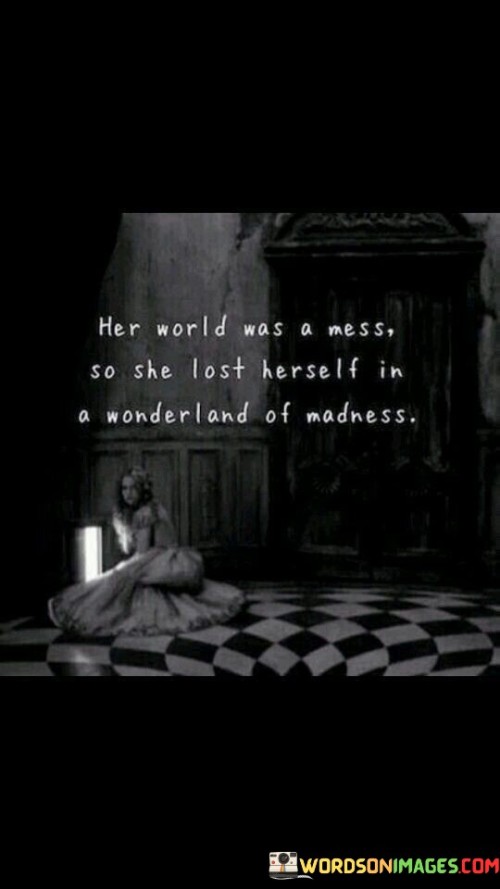 Her-World-Was-A-Mess-So-She-Lost-Hereself-In-A-Wonderland-Quotes.jpeg
