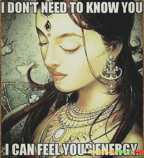 I Don't Need To Know You I Can Feel Your Energy Quotes