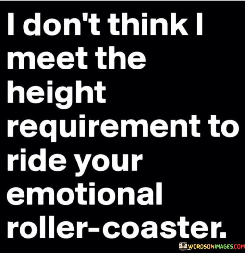 I-Dont-Think-I-Meet-The-Height-Requirment-To-Ride-Your-Emotional-Quotes.jpeg