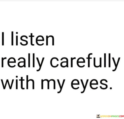 I-Listen-Really-Carefully-With-My-Eyes-Quotes.jpeg
