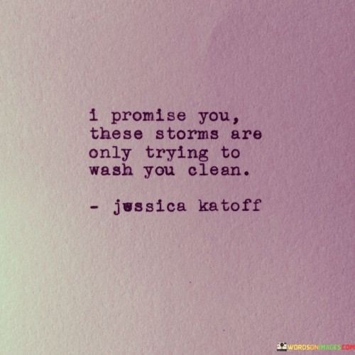I-Promise-You-These-Storms-Are-Only-Trying-To-Wash-To-Clean-Quotes.jpeg